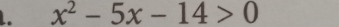 x^2-5x-14>0