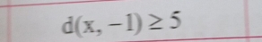 d(x,-1)≥ 5