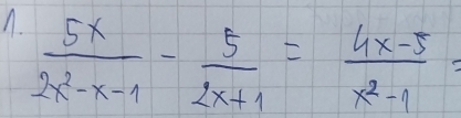  5x/2x^2-x-1 - 5/2x+1 = (4x-5)/x^2-1 =