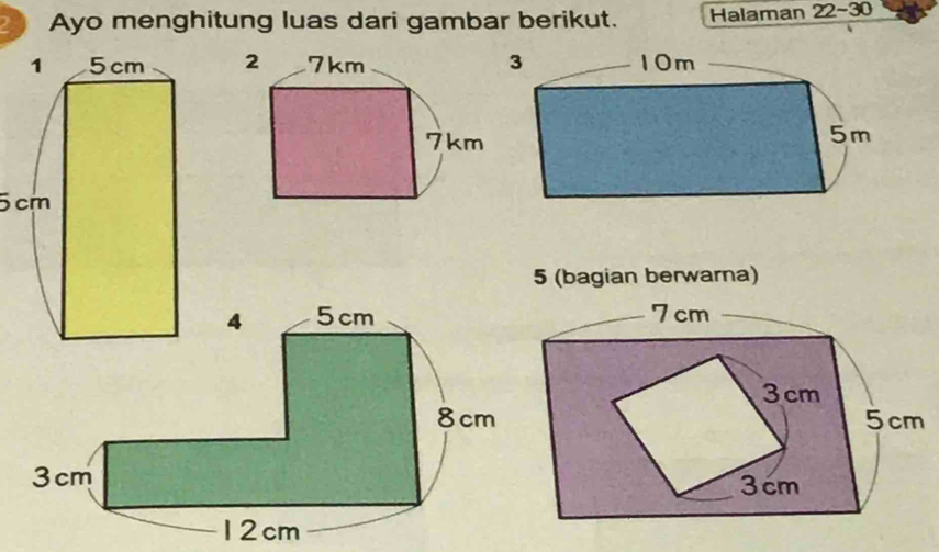 Ayo menghitung luas dari gambar berikut. Halaman 22- 30
2 7km
7km
5 cm
5 (bagian berwarna) 
4 5cm
8cm
3cm
12cm