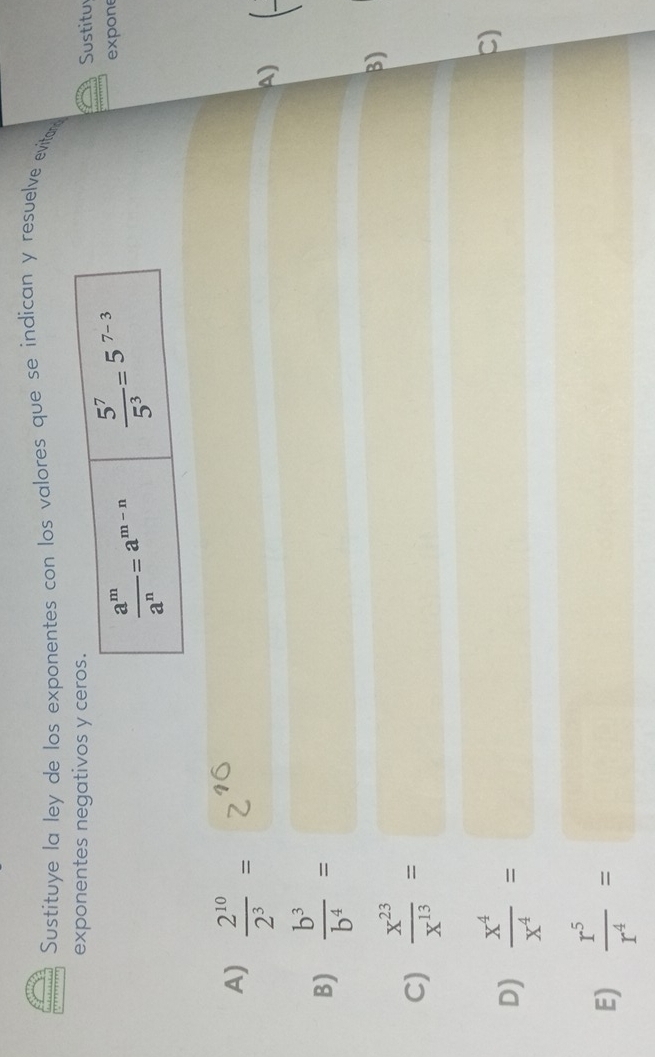 Sustituye la ley de los exponentes con los valores que se indican y resuelve evitar
exponentes negativos y ceSustitu
expone
A)  2^(10)/2^3 = 2^(10)
A) (_ 
B)  b^3/b^4 =
C)  x^(23)/x^(13) =
β)
D)  x^4/x^4 =
C)
E)  r^5/r^4 =□