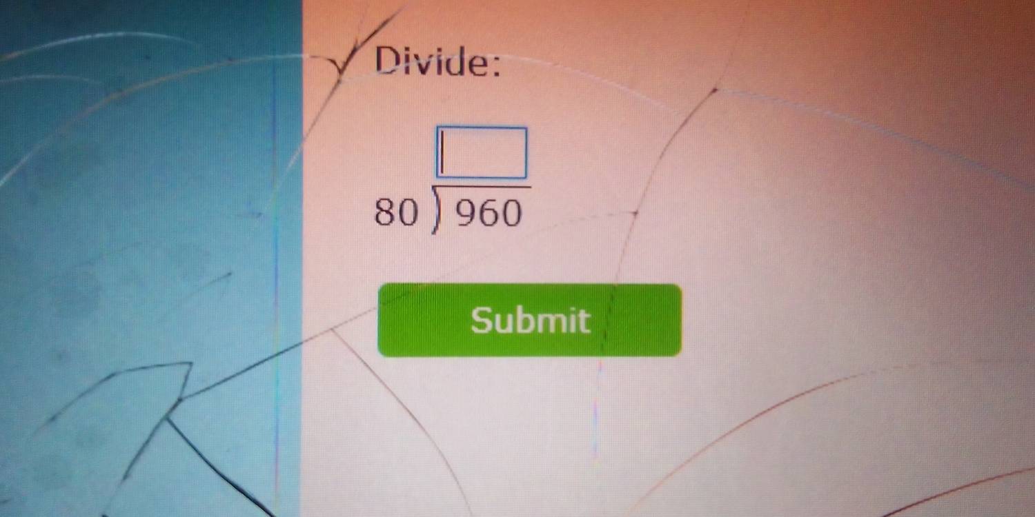 Divide:
80 □ /960 
Submit