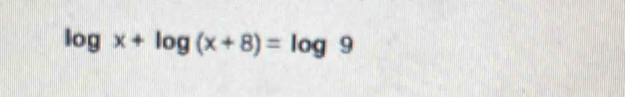 log x+log (x+8)=log 9