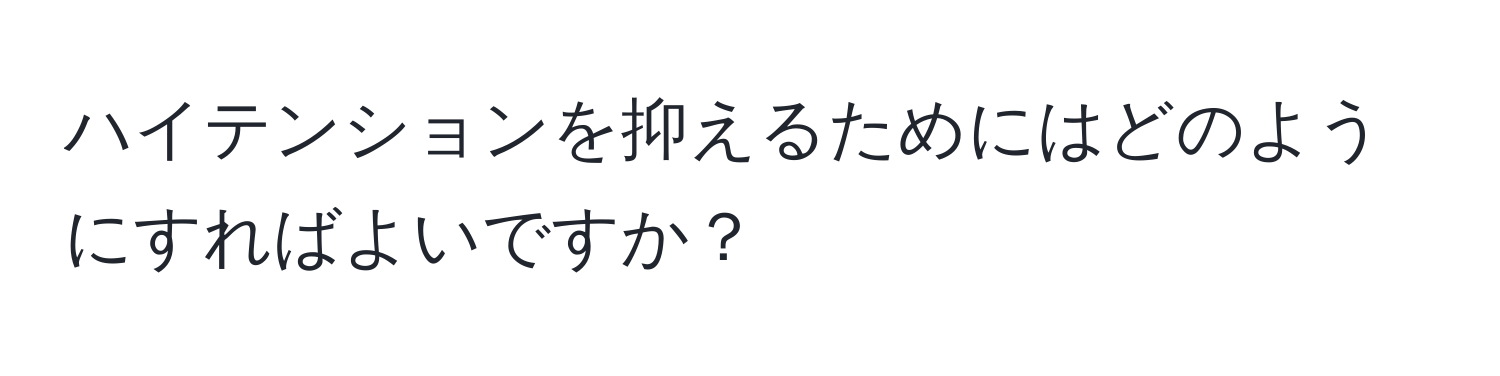 ハイテンションを抑えるためにはどのようにすればよいですか？