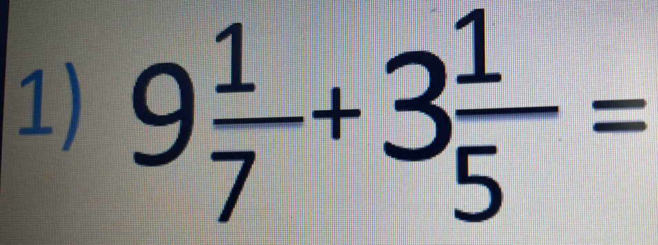 9 1/7 +3 1/5 =