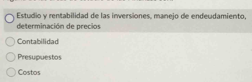 Estudio y rentabilidad de las inversiones, manejo de endeudamiento,
determinación de precios
Contabilidad
Presupuestos
Costos