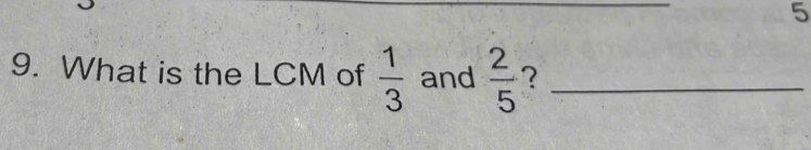 5 
9. What is the LCM of  1/3  and  2/5  ?_