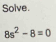 Solve.
8s^2-8=0