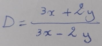 D= (3x+2y)/3x-2y 