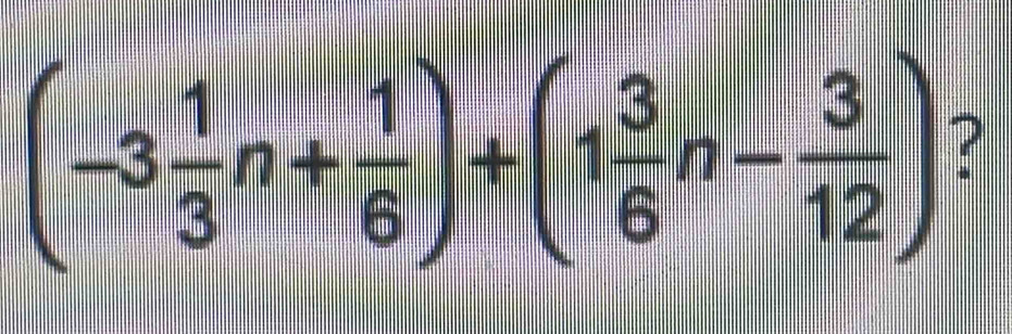 (-3 1/3 n+ 1/8 )+(1 3/6 n- 3/12 ) ?