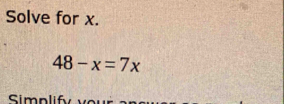 Solve for x.
48-x=7x
Simolify