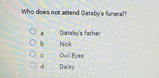 Who does not attend Gatsby's funeral?
a Gatsby's father
b Nick
C Owl Eyes
d Daisy