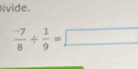 ivide.
 (-7)/8 /  1/9 =□