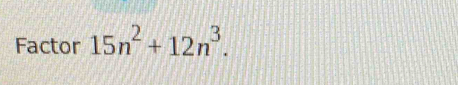 Factor 15n^2+12n^3.