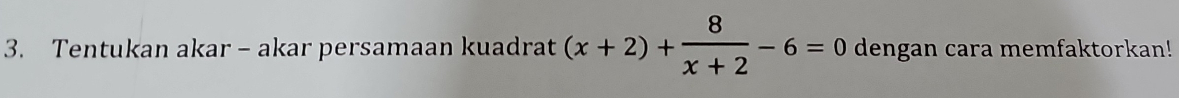 Tentukan akar - akar persamaan kuadrat (x+2)+ 8/x+2 -6=0 dengan cara memfaktorkan!