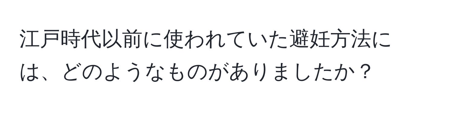 江戸時代以前に使われていた避妊方法には、どのようなものがありましたか？