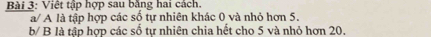 Việt tập hợp sau bằng hai cách. 
a/ A là tập hợp các số tự nhiên khác 0 và nhỏ hơn 5. 
b/ B là tập hợp các số tự nhiên chia hết cho 5 và nhỏ hơn 20.