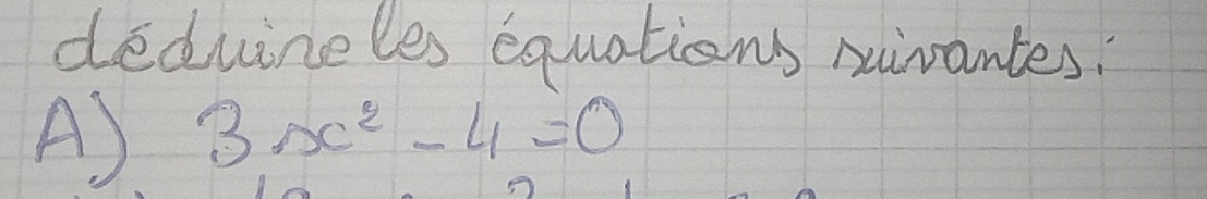 deduineles equations xivantes. 
A) 3x^2-4=0