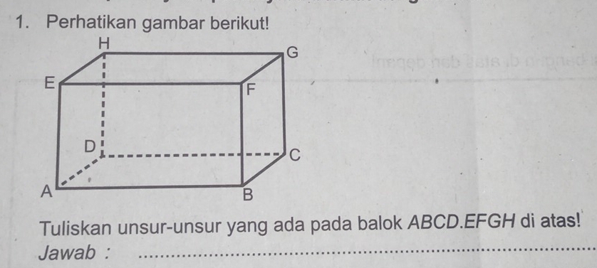 Perhatikan gambar berikut! 
Tuliskan unsur-unsur yang ada pada balok ABCD. EFGH di atas! 
Jawab :_