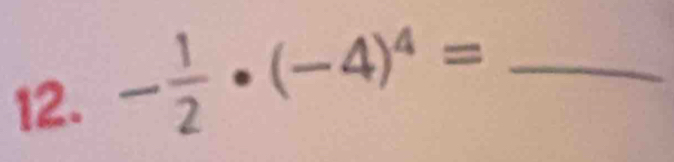 - 1/2 · (-4)^4= _