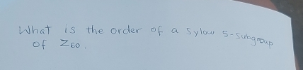 What is the order of a sylow 5 -subgroup 
of Z_60.