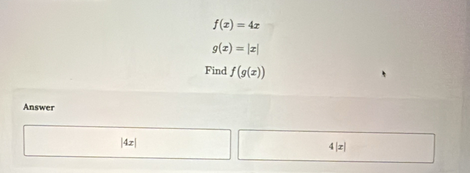 f(x)=4x
g(x)=|x|
Find f(g(x))
Answer
|4x|
4|5 C