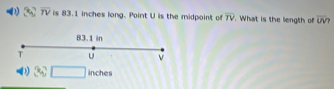 overline TV is 83.1 inches long. Point U is the midpoint of overline TV. What is the length of overline UV
83.1 in
T
u
v
D sqrt(7) □ inches
a