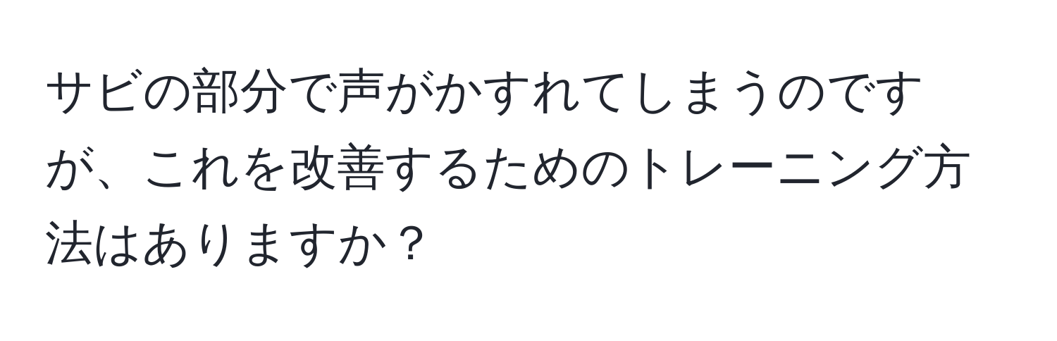 サビの部分で声がかすれてしまうのですが、これを改善するためのトレーニング方法はありますか？