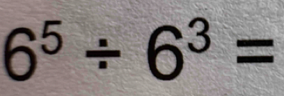 6^5/ 6^3=