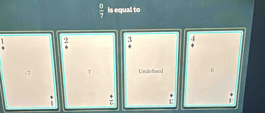  0/7  is equal to
1
2
3
4
-7 Undefined 0
7
ε