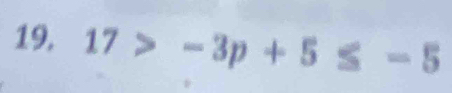 19, 17>-3p+5≤ -5