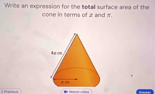 Write an expression for the total surface area of the 
cone in terms of x and π.