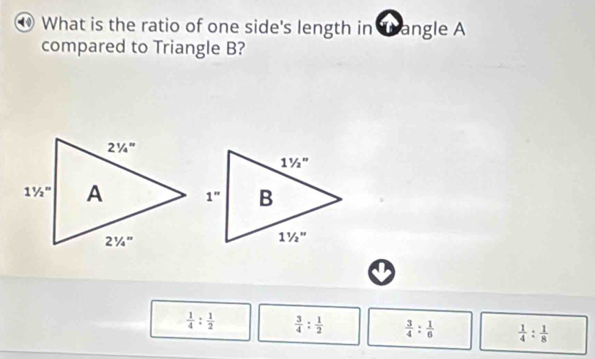 (0) What is the ratio of one side's length in Trangle A
compared to Triangle B?
 1/4 : 1/2 
 3/4 : 1/2 
 3/4 : 1/6 
 1/4 : 1/8 