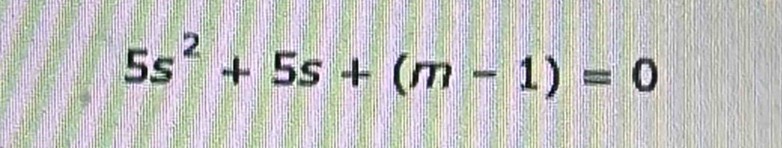 5s^2+5s+(m-1)=0