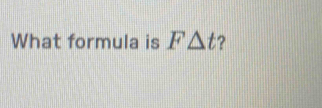 What formula is F△ t ?