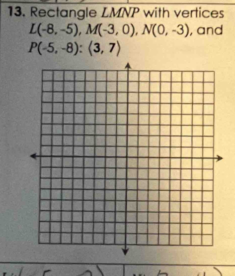 Rectangle LMNP with vertices
L(-8,-5), M(-3,0), N(0,-3) , and
P(-5,-8):langle 3,7rangle