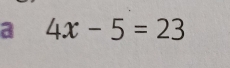 a 4x-5=23