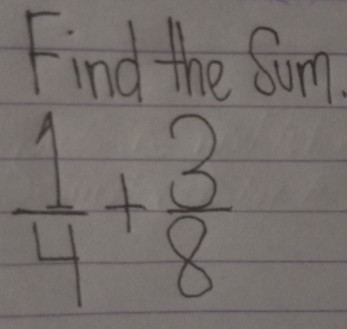 Find the Sum
 1/4 + 3/8 