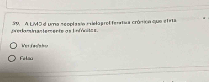 A LMC é uma neoplasia mieloproliferativa crônica que afeta
predominantemente os linfócitos.
Verdadeiro
Falso