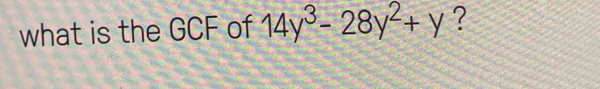 what is the GCF of 14y^3-28y^2+y ?