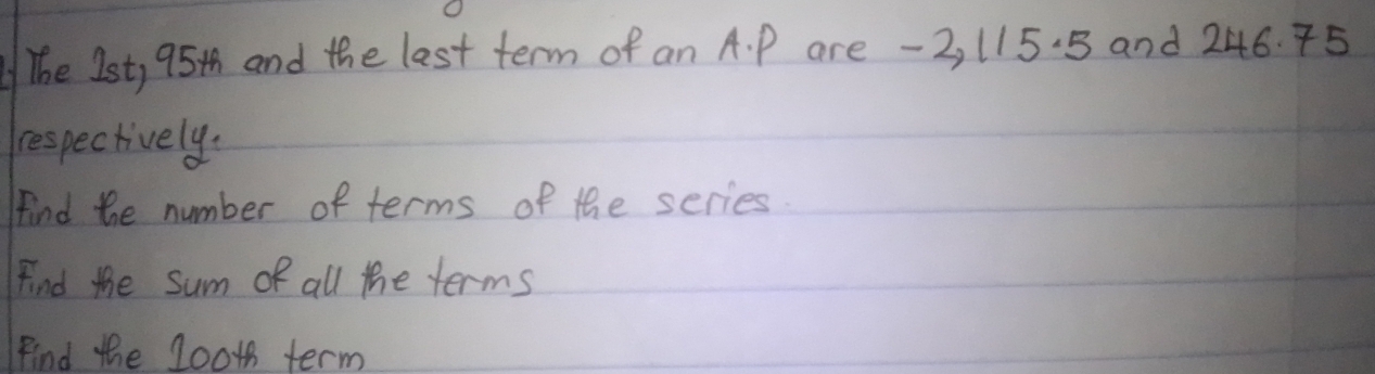 he Ist, 95th and the last term of an A. P are -2, 115. 5 and 246. 75
respectively. 
find the number of terms of the series. 
Find the sum of all the terms 
Find the 1001 term