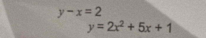 y-x=2
y=2x^2+5x+1