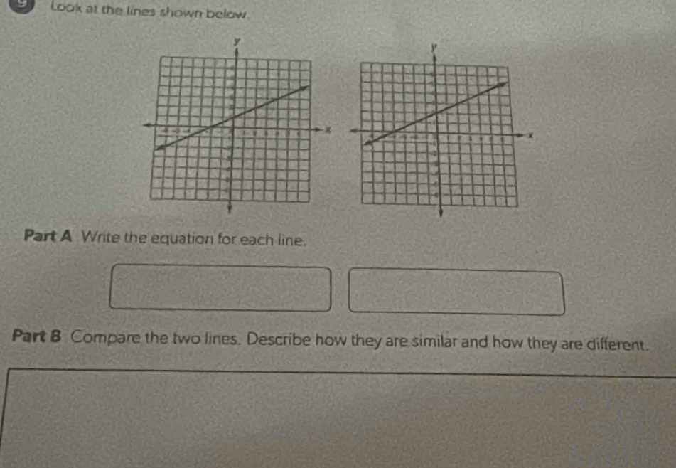 Look at the lines shown below 
Part A Write the equation for each line. 
Part B Compare the two lines. Describe how they are similar and how they are different.