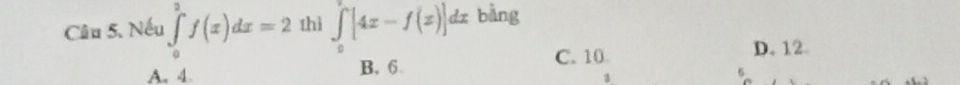 Nếu ∈tlimits _0^2f(x)dx=2 thì ∈tlimits _0^r[4x-f(x)]dx bằng
C. 10 D. 12
A. 4. B. 6
a