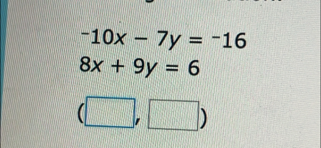 -10x-7y=-16
8x+9y=6
(□ ,□ )