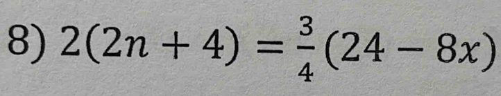 2(2n+4)= 3/4 (24-8x)