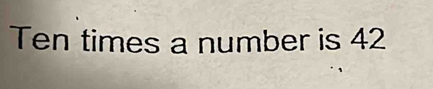 Ten times a number is 42