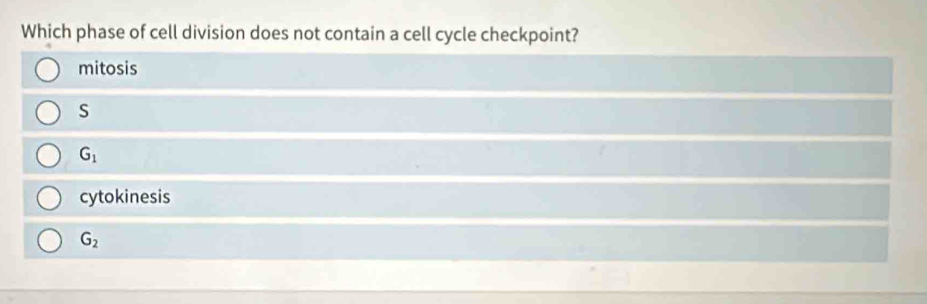 Which phase of cell division does not contain a cell cycle checkpoint?
mitosis
S
G_1
cytokinesis
G_2