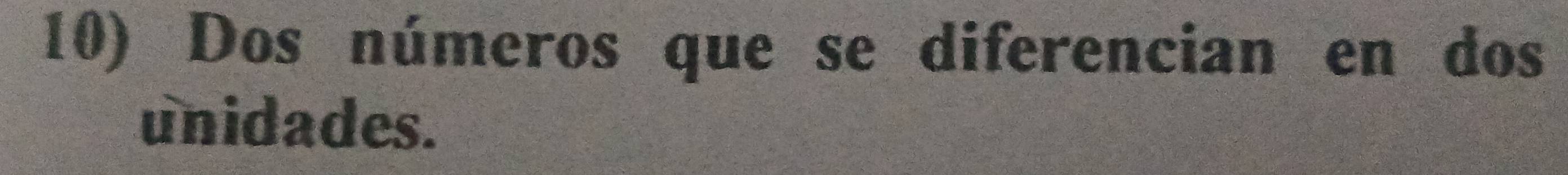 Dos números que se diferencian en dos 
unidades.