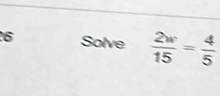 Solve  2w/15 = 4/5 